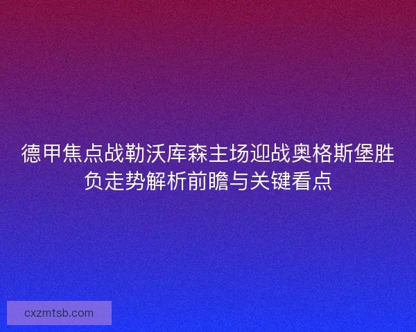 德甲焦点战勒沃库森主场迎战奥格斯堡胜负走势解析前瞻与关键看点